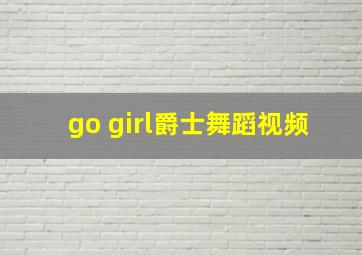 go girl爵士舞蹈视频